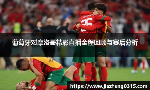 yy易游葡萄牙对摩洛哥精彩直播全程回顾与赛后分析
